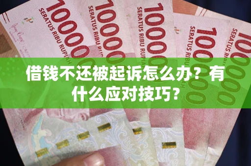 武汉借钱不还被起诉怎么办？有什么应对技巧？